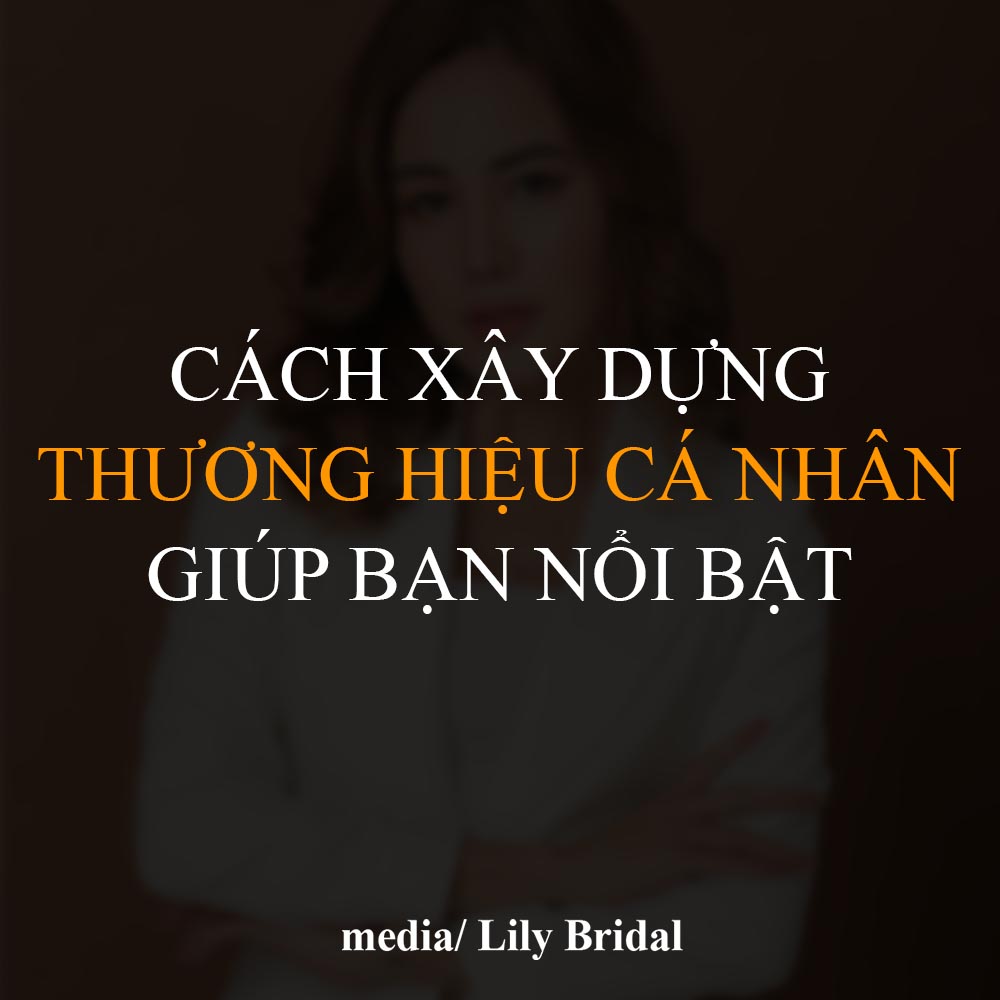 Cách xây dựng thương hiệu cá nhân giúp bạn nổi bật